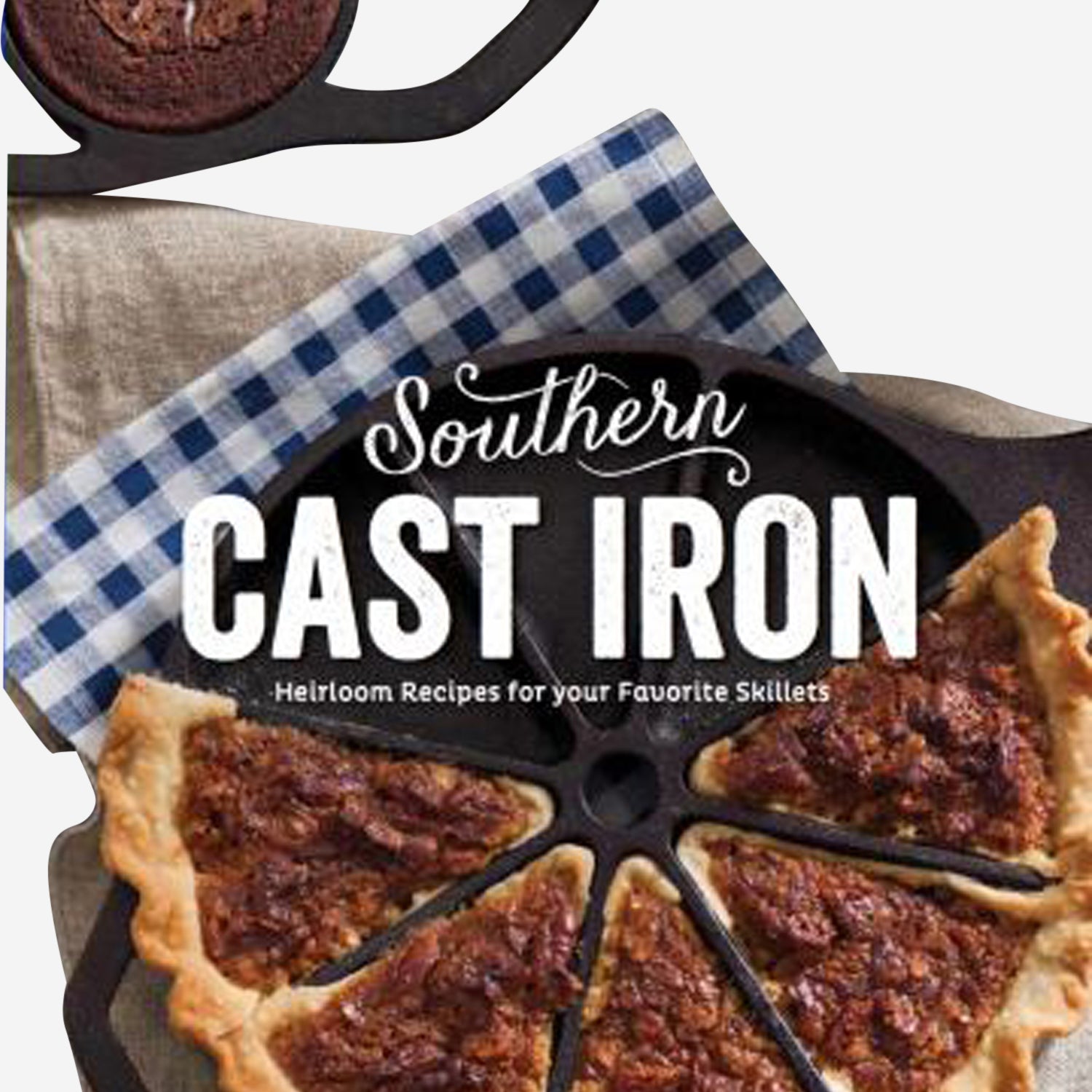 Southern Cast Iron: Heirloom Recipes for Your Favorites Skillets